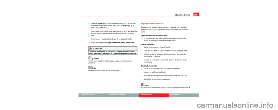 Seat Toledo 2006 Manual de instrucciones (in Spanish) Situaciones diversas255
Seguridad ante todoInstrucciones de ManejoConsejos prácticosDatos Técnicos
– Deje que bajen todos los ocupantes del vehículo. Los mismos
deberán mantenerse alejados de l Seat Toledo 2006 Manual de instrucciones (in Spanish) Situaciones diversas255
Seguridad ante todoInstrucciones de ManejoConsejos prácticosDatos Técnicos
– Deje que bajen todos los ocupantes del vehículo. Los mismos
deberán mantenerse alejados de l