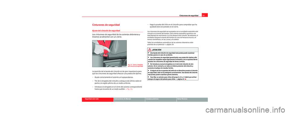 Seat Toledo 2006 Manual de instrucciones (in Spanish) Cinturones de seguridad25
Seguridad ante todoInstrucciones de ManejoConsejos prácticosDatos Técnicos
Cinturones de seguridad
Ajuste del cinturón de seguridad
Los cinturones de seguridad de los asie Seat Toledo 2006 Manual de instrucciones (in Spanish) Cinturones de seguridad25
Seguridad ante todoInstrucciones de ManejoConsejos prácticosDatos Técnicos
Cinturones de seguridad
Ajuste del cinturón de seguridad
Los cinturones de seguridad de los asie