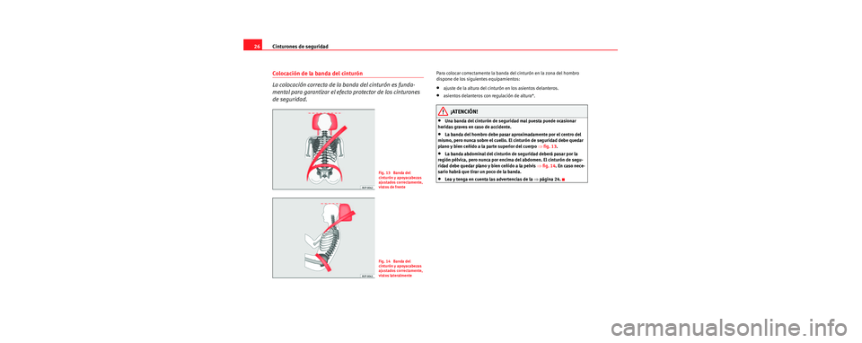 Seat Toledo 2006 Manual de instrucciones (in Spanish) Cinturones de seguridad
26
Colocación de la banda del cinturón
La colocación correcta de la banda del cinturón es funda-
mental para garantizar el efecto protector de los cinturones
de seguridad. Seat Toledo 2006 Manual de instrucciones (in Spanish) Cinturones de seguridad
26
Colocación de la banda del cinturón
La colocación correcta de la banda del cinturón es funda-
mental para garantizar el efecto protector de los cinturones
de seguridad.