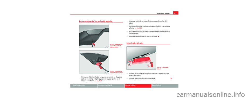 Seat Toledo 2006 Manual de instrucciones (in Spanish) Situaciones diversas271
Seguridad ante todoInstrucciones de ManejoConsejos prácticosDatos Técnicos
Luz de marcha atrás/ Luz antiniebla posterior
– Introduzca el destornillador con punta de estrel Seat Toledo 2006 Manual de instrucciones (in Spanish) Situaciones diversas271
Seguridad ante todoInstrucciones de ManejoConsejos prácticosDatos Técnicos
Luz de marcha atrás/ Luz antiniebla posterior
– Introduzca el destornillador con punta de estrel
