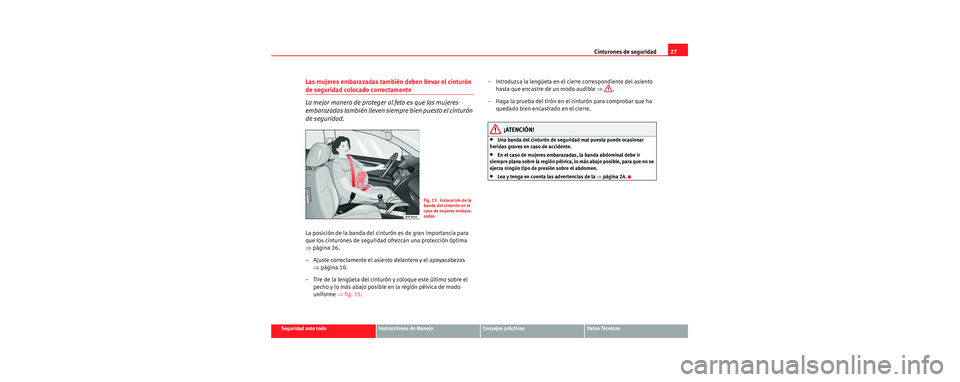 Seat Toledo 2006 Manual de instrucciones (in Spanish) Cinturones de seguridad27
Seguridad ante todoInstrucciones de ManejoConsejos prácticosDatos Técnicos
Las mujeres embarazadas también deben llevar el cinturón
de seguridad colocado correctamente
L Seat Toledo 2006 Manual de instrucciones (in Spanish) Cinturones de seguridad27
Seguridad ante todoInstrucciones de ManejoConsejos prácticosDatos Técnicos
Las mujeres embarazadas también deben llevar el cinturón
de seguridad colocado correctamente
L