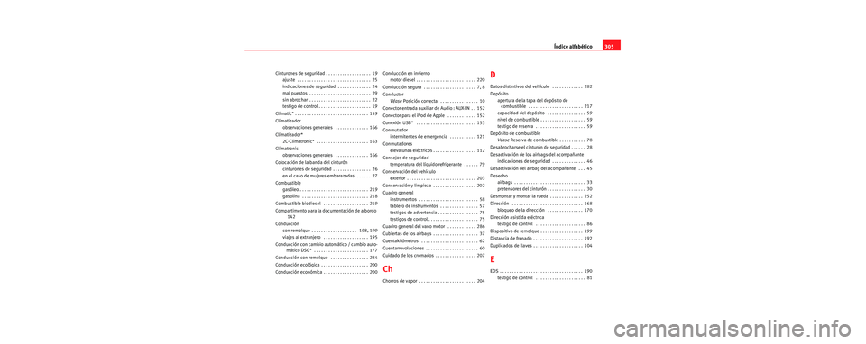 Seat Toledo 2006  Manual de instrucciones (in Spanish) Índice alfabético305
Cinturones de seguridad . . . . . . . . . . . . . . . . . . . 19
ajuste  . . . . . . . . . . . . . . . . . . . . . . . . . . . . . . . 25
indicaciones de seguridad  . . . . . . 