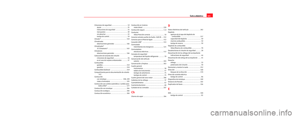 Seat Toledo 2006  Manual de instrucciones (in Spanish) Índice alfabético305
Cinturones de seguridad . . . . . . . . . . . . . . . . . . . 19
ajuste  . . . . . . . . . . . . . . . . . . . . . . . . . . . . . . . 25
indicaciones de seguridad  . . . . . . 