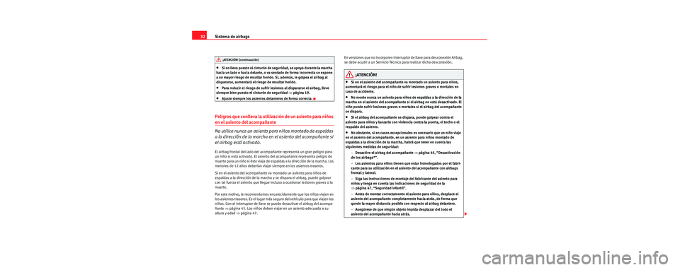 Seat Toledo 2006 Manual de instrucciones (in Spanish) Sistema de airbags
32
•Si no lleva puesto el cinturón de seguridad, se apoya durante la marcha
hacia un lado o hacia delante, o va sentado de forma incorrecta se expone
a un mayor riesgo de resul Seat Toledo 2006 Manual de instrucciones (in Spanish) Sistema de airbags
32
•Si no lleva puesto el cinturón de seguridad, se apoya durante la marcha
hacia un lado o hacia delante, o va sentado de forma incorrecta se expone
a un mayor riesgo de resul
