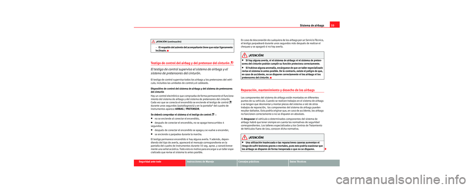 Seat Toledo 2006 Manual de instrucciones (in Spanish) Sistema de airbags33
Seguridad ante todoInstrucciones de ManejoConsejos prácticosDatos Técnicos
−
El respaldo del asiento del acompañante tiene que estar ligeramente
inclinado.
Testigo de contro Seat Toledo 2006 Manual de instrucciones (in Spanish) Sistema de airbags33
Seguridad ante todoInstrucciones de ManejoConsejos prácticosDatos Técnicos
−
El respaldo del asiento del acompañante tiene que estar ligeramente
inclinado.
Testigo de contro