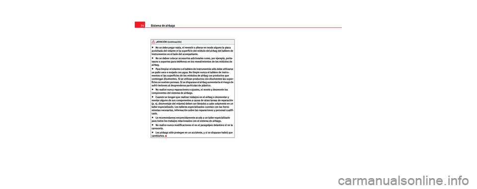 Seat Toledo 2006 Manual de instrucciones (in Spanish) Sistema de airbags
34
•No se debe pegar nada, ni revestir o alterar en modo alguno la placa
acolchada del volante ni la superficie del módulo del airbag del tablero de
instrumentos en el lado del Seat Toledo 2006 Manual de instrucciones (in Spanish) Sistema de airbags
34
•No se debe pegar nada, ni revestir o alterar en modo alguno la placa
acolchada del volante ni la superficie del módulo del airbag del tablero de
instrumentos en el lado del