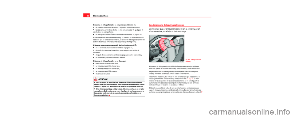 Seat Toledo 2006 Manual de instrucciones (in Spanish) Sistema de airbags
36
El sistema de airbags frontales se compone esencialmente de:
•un sistema electrónico de control y vigilancia (unidad de control),
•los dos airbags frontales (bolsa de ai re Seat Toledo 2006 Manual de instrucciones (in Spanish) Sistema de airbags
36
El sistema de airbags frontales se compone esencialmente de:
•un sistema electrónico de control y vigilancia (unidad de control),
•los dos airbags frontales (bolsa de ai re