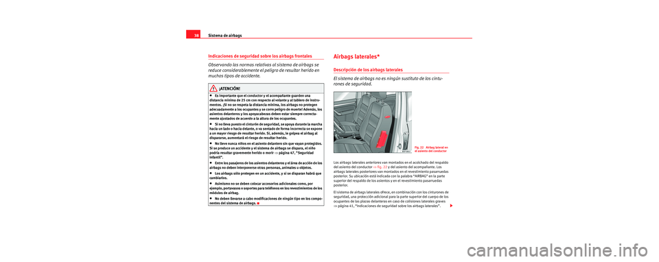 Seat Toledo 2006 Manual de instrucciones (in Spanish) Sistema de airbags
38
Indicaciones de seguridad sobre los airbags frontales
Observando las normas relativas al sistema de airbags se
reduce considerablemente el peligro de resultar herido en
muchos Seat Toledo 2006 Manual de instrucciones (in Spanish) Sistema de airbags
38
Indicaciones de seguridad sobre los airbags frontales
Observando las normas relativas al sistema de airbags se
reduce considerablemente el peligro de resultar herido en
muchos