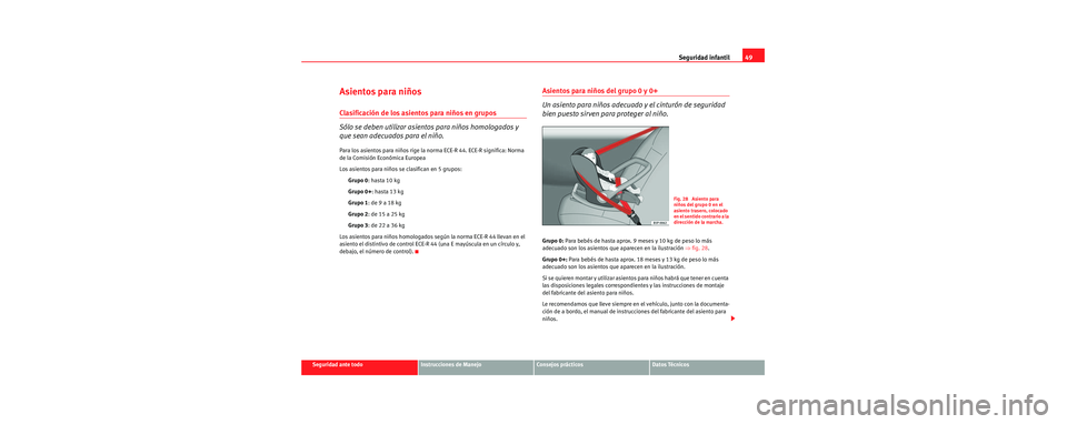 Seat Toledo 2006 Manual de instrucciones (in Spanish) Seguridad infantil49
Seguridad ante todoInstrucciones de ManejoConsejos prácticosDatos Técnicos
Asientos para niños
Clasificación de los asientos para niños en grupos
Sólo se deben utilizar asie Seat Toledo 2006 Manual de instrucciones (in Spanish) Seguridad infantil49
Seguridad ante todoInstrucciones de ManejoConsejos prácticosDatos Técnicos
Asientos para niños
Clasificación de los asientos para niños en grupos
Sólo se deben utilizar asie