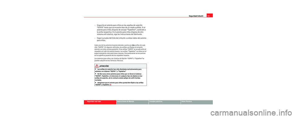 Seat Toledo 2006 Manual de instrucciones (in Spanish) Seguridad infantil53
Seguridad ante todoInstrucciones de ManejoConsejos prácticosDatos Técnicos
– Enganche el asiento para niños en las argollas de sujeción
“ISOFIX” hasta que se encastre b Seat Toledo 2006 Manual de instrucciones (in Spanish) Seguridad infantil53
Seguridad ante todoInstrucciones de ManejoConsejos prácticosDatos Técnicos
– Enganche el asiento para niños en las argollas de sujeción
“ISOFIX” hasta que se encastre b