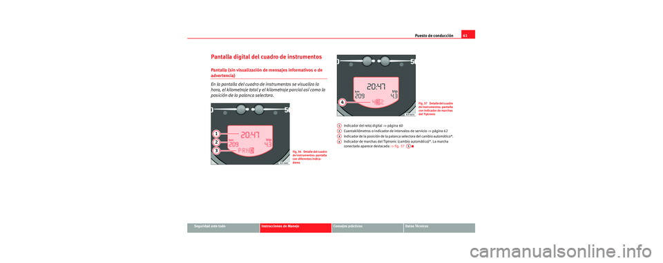 Seat Toledo 2006 Manual de instrucciones (in Spanish) Puesto de conducción61
Seguridad ante todoInstrucciones de ManejoConsejos prácticosDatos Técnicos
Pantalla digital del cuadro de instrumentos
Pantalla (sin visualización de mensajes informativos o Seat Toledo 2006 Manual de instrucciones (in Spanish) Puesto de conducción61
Seguridad ante todoInstrucciones de ManejoConsejos prácticosDatos Técnicos
Pantalla digital del cuadro de instrumentos
Pantalla (sin visualización de mensajes informativos o