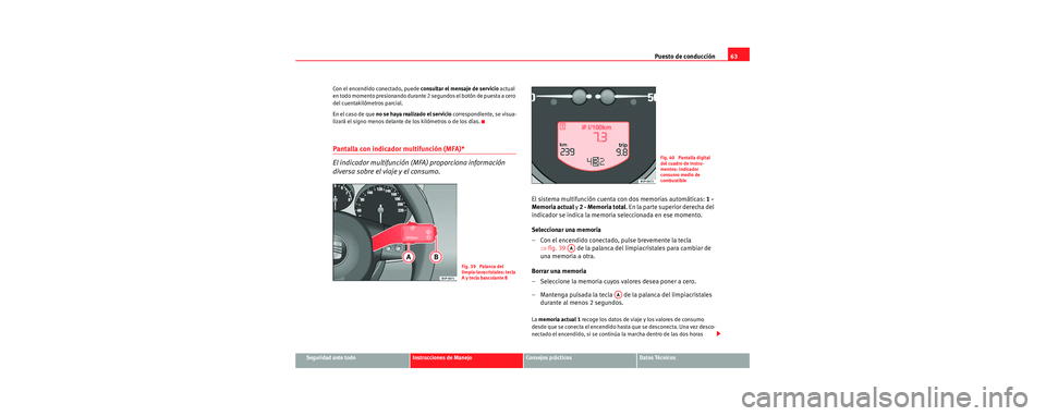 Seat Toledo 2006 Manual de instrucciones (in Spanish) Puesto de conducción63
Seguridad ante todoInstrucciones de ManejoConsejos prácticosDatos Técnicos
Con el encendido conectado, puede
consultar el mensaje de servicio actual
en todo momento presion Seat Toledo 2006 Manual de instrucciones (in Spanish) Puesto de conducción63
Seguridad ante todoInstrucciones de ManejoConsejos prácticosDatos Técnicos
Con el encendido conectado, puede
consultar el mensaje de servicio actual
en todo momento presion