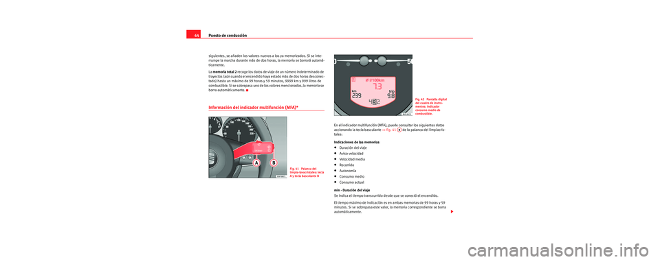 Seat Toledo 2006 Manual de instrucciones (in Spanish) Puesto de conducción
64
siguientes, se añaden los valores nuevos a los ya memorizados. Si se inte-
rrumpe la marcha durante más de dos horas, la memoria se borrará automá-
ticamente.
La memoria Seat Toledo 2006 Manual de instrucciones (in Spanish) Puesto de conducción
64
siguientes, se añaden los valores nuevos a los ya memorizados. Si se inte-
rrumpe la marcha durante más de dos horas, la memoria se borrará automá-
ticamente.
La memoria