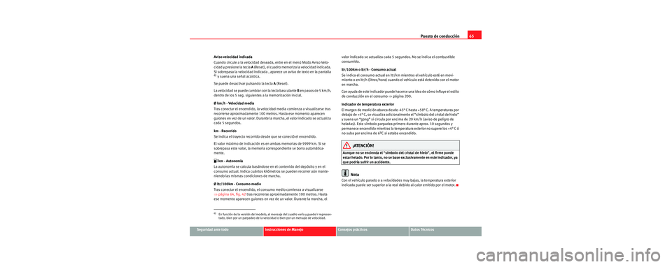 Seat Toledo 2006 Manual de instrucciones (in Spanish) Puesto de conducción65
Seguridad ante todoInstrucciones de ManejoConsejos prácticosDatos Técnicos
Aviso velocidad indicada
Cuando circule a la velocidad deseada, entre en el menú Modo Aviso Velo-
Seat Toledo 2006 Manual de instrucciones (in Spanish) Puesto de conducción65
Seguridad ante todoInstrucciones de ManejoConsejos prácticosDatos Técnicos
Aviso velocidad indicada
Cuando circule a la velocidad deseada, entre en el menú Modo Aviso Velo-