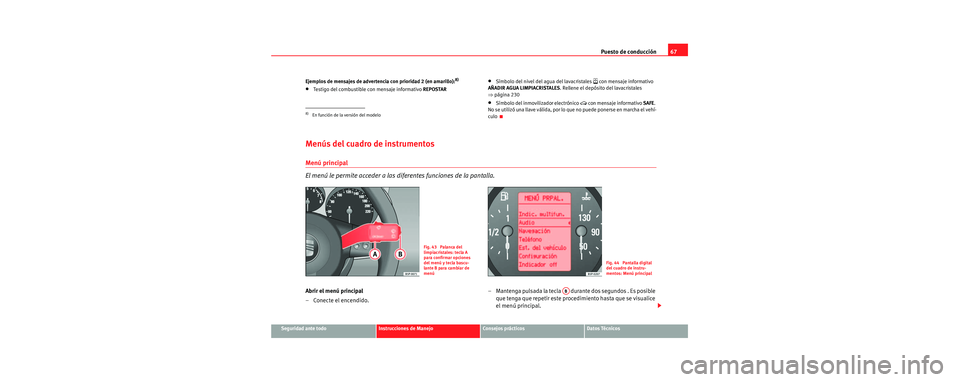 Seat Toledo 2006 Manual de instrucciones (in Spanish) Puesto de conducción67
Seguridad ante todoInstrucciones de ManejoConsejos prácticosDatos Técnicos
Ejemplos de mensajes de advertencia con prioridad 2 (en amarillo):
8)
•Testigo del combustible co Seat Toledo 2006 Manual de instrucciones (in Spanish) Puesto de conducción67
Seguridad ante todoInstrucciones de ManejoConsejos prácticosDatos Técnicos
Ejemplos de mensajes de advertencia con prioridad 2 (en amarillo):
8)
•Testigo del combustible co