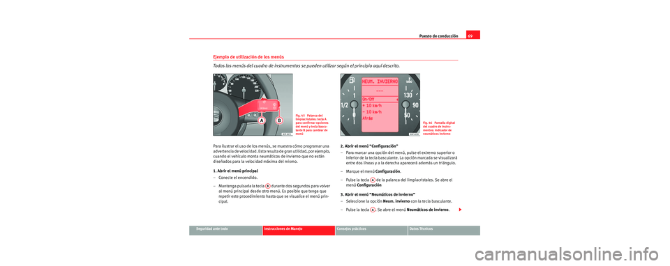 Seat Toledo 2006 Manual de instrucciones (in Spanish) Puesto de conducción69
Seguridad ante todoInstrucciones de ManejoConsejos prácticosDatos Técnicos
Ejemplo de utilización de los menús
Todos los menús del cuadro de instrumentos se pueden utiliz Seat Toledo 2006 Manual de instrucciones (in Spanish) Puesto de conducción69
Seguridad ante todoInstrucciones de ManejoConsejos prácticosDatos Técnicos
Ejemplo de utilización de los menús
Todos los menús del cuadro de instrumentos se pueden utiliz