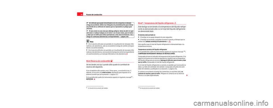 Seat Toledo 2006 Manual de instrucciones (in Spanish) Puesto de conducción
78
•Un vehículo que quede inmovilizado en la vía comporta un elevado
riesgo de accidente. Utilice los triángulos de preseñalización para indicar
la posición de su vehí Seat Toledo 2006 Manual de instrucciones (in Spanish) Puesto de conducción
78
•Un vehículo que quede inmovilizado en la vía comporta un elevado
riesgo de accidente. Utilice los triángulos de preseñalización para indicar
la posición de su vehí