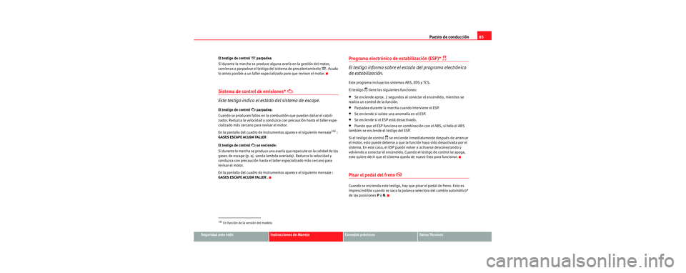 Seat Toledo 2006 Manual de instrucciones (in Spanish) Puesto de conducción85
Seguridad ante todoInstrucciones de ManejoConsejos prácticosDatos Técnicos
El testigo de control
parpadea
Si durante la marcha se produce alguna avería en la gestión d Seat Toledo 2006 Manual de instrucciones (in Spanish) Puesto de conducción85
Seguridad ante todoInstrucciones de ManejoConsejos prácticosDatos Técnicos
El testigo de control
parpadea
Si durante la marcha se produce alguna avería en la gestión d