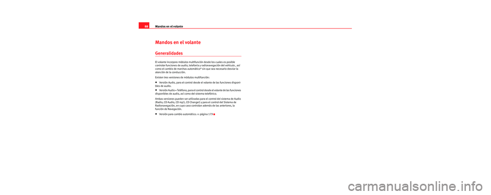 Seat Toledo 2006 Manual de instrucciones (in Spanish) Mandos en el volante
88
Mandos en el volante
Generalidades
El volante incorpora módulos multif unción desde los cuales es posible
controlar funciones de audio, telefoní a y radionavegación del ve Seat Toledo 2006 Manual de instrucciones (in Spanish) Mandos en el volante
88
Mandos en el volante
Generalidades
El volante incorpora módulos multif unción desde los cuales es posible
controlar funciones de audio, telefoní a y radionavegación del ve