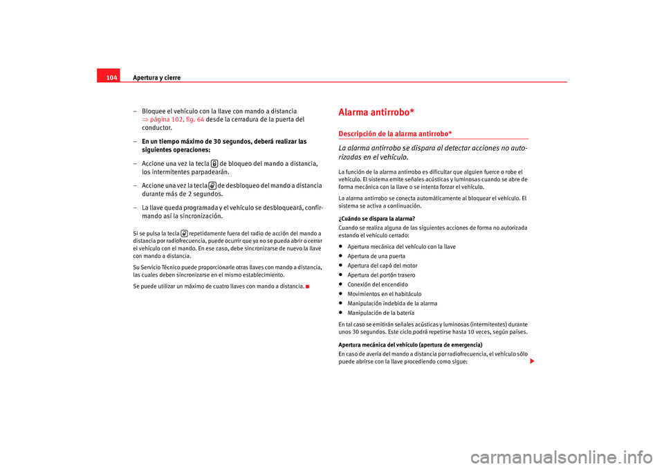 Seat Toledo 2005  Manual de instrucciones (in Spanish) Apertura y cierre
104
– Bloquee el vehículo con la llave con mando a distancia ⇒página 102, fig. 64  desde la cerradura de la puerta del 
conductor.
– En un tiempo máximo de 30  segundos, deb
