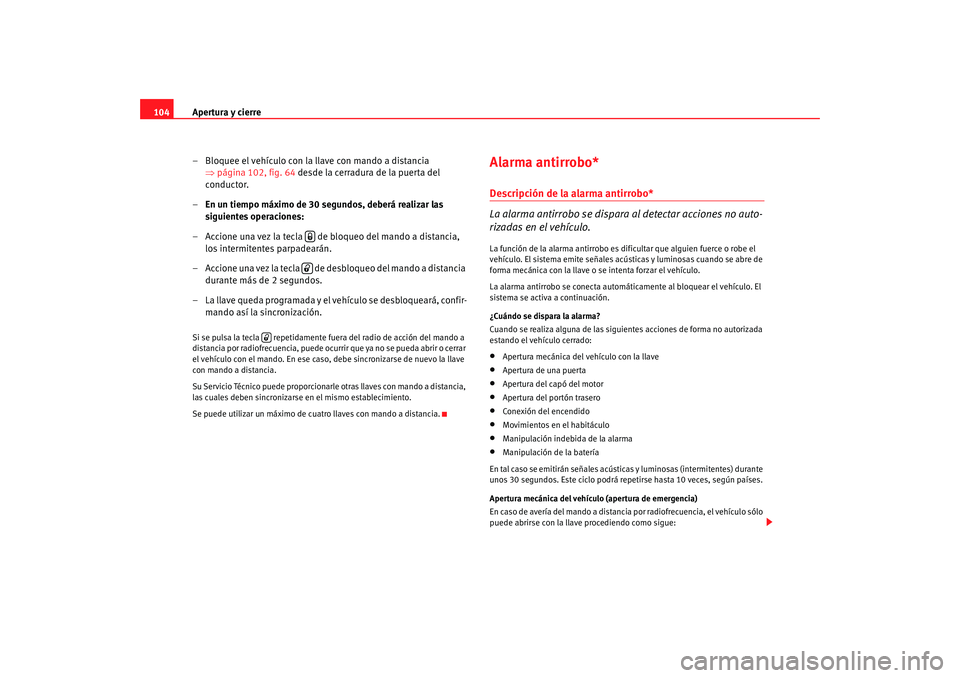 Seat Toledo 2005  Manual de instrucciones (in Spanish) Apertura y cierre
104
– Bloquee el vehículo con la llave con mando a distancia ⇒página 102, fig. 64  desde la cerradura de la puerta del 
conductor.
– En un tiempo máximo de 30  segundos, deb