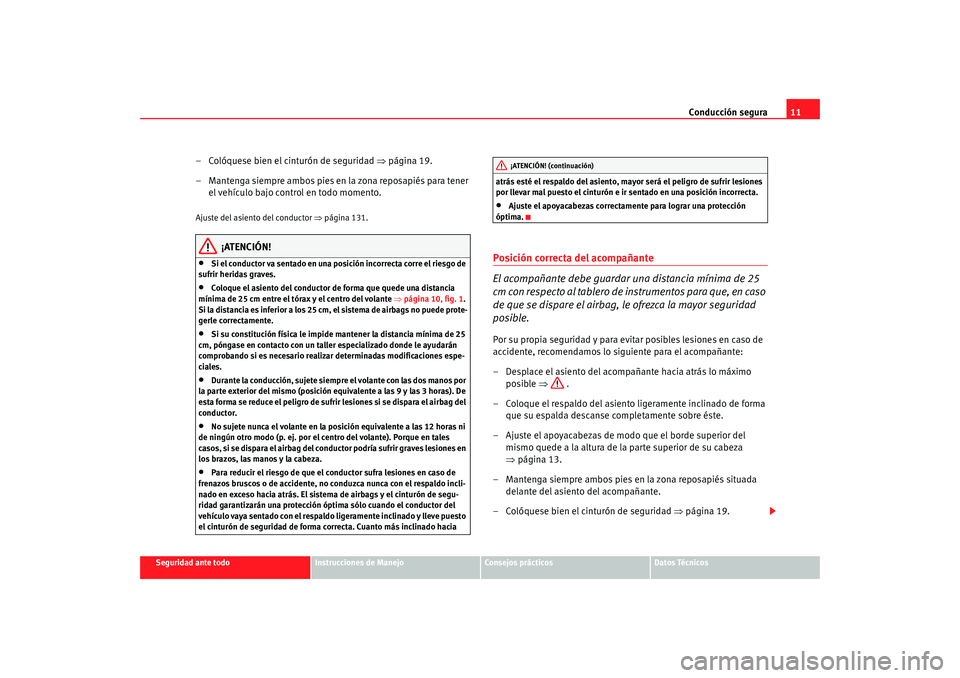 Seat Toledo 2005  Manual de instrucciones (in Spanish) Conducción segura11
Seguridad ante todo
Instrucciones de Manejo
Consejos prácticos
Datos Técnicos
– Colóquese bien el cinturón de seguridad  ⇒página 19.
– Mantenga siempre ambos pies en la