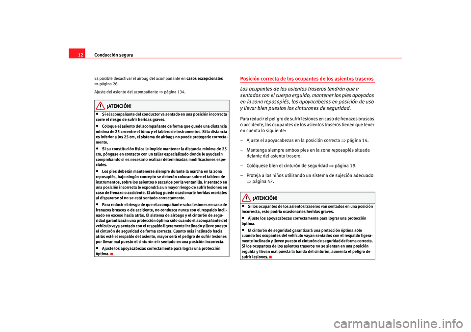 Seat Toledo 2005  Manual de instrucciones (in Spanish) Conducción segura
12Es posible desactivar el airbag del acompañante en  casos excepcionales 
⇒ página 26.
Ajuste del asiento del acompañante  ⇒página 134.
¡ATENCIÓN!
•
Si el acompañante 