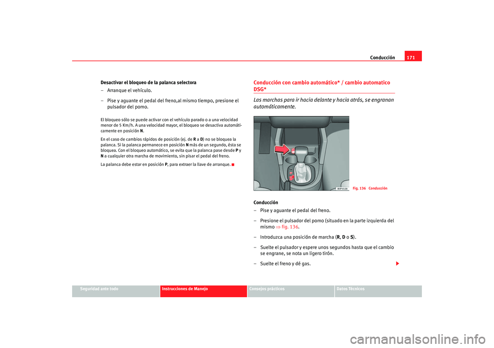 Seat Toledo 2005 Manual de instrucciones (in Spanish) Conducción171
Seguridad ante todo
Instrucciones de Manejo
Consejos prácticos
Datos Técnicos
Desactivar el bloqueo de la palanca selectora
– Arranque el vehículo.
– Pise y aguante el pedal del Seat Toledo 2005 Manual de instrucciones (in Spanish) Conducción171
Seguridad ante todo
Instrucciones de Manejo
Consejos prácticos
Datos Técnicos
Desactivar el bloqueo de la palanca selectora
– Arranque el vehículo.
– Pise y aguante el pedal del