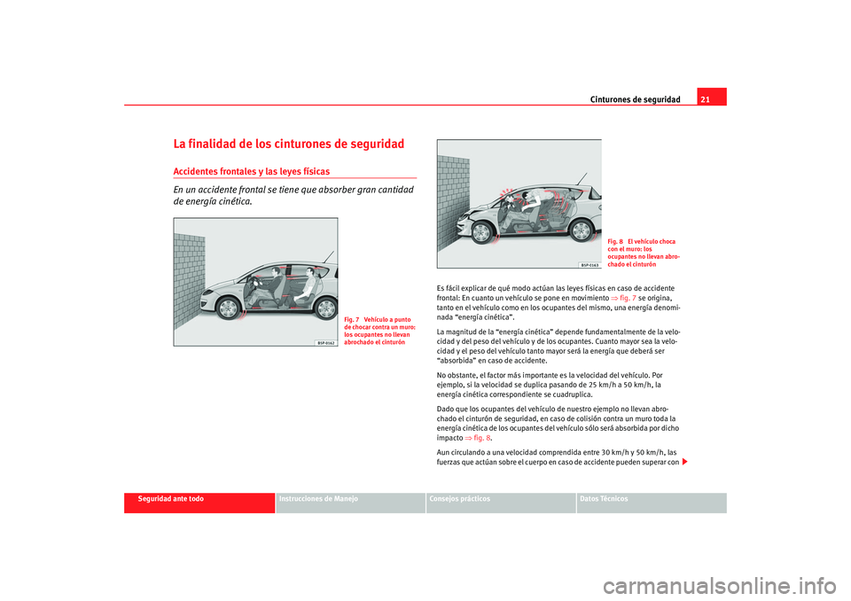 Seat Toledo 2005 Manual de instrucciones (in Spanish) Cinturones de seguridad21
Seguridad ante todo
Instrucciones de Manejo
Consejos prácticos
Datos Técnicos
La finalidad de los cinturones de seguridadAccidentes frontales y las leyes físicas
En un acc Seat Toledo 2005 Manual de instrucciones (in Spanish) Cinturones de seguridad21
Seguridad ante todo
Instrucciones de Manejo
Consejos prácticos
Datos Técnicos
La finalidad de los cinturones de seguridadAccidentes frontales y las leyes físicas
En un acc
