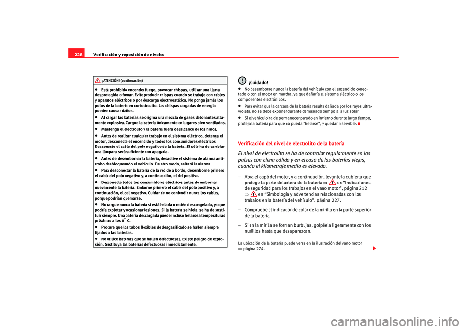 Seat Toledo 2005  Manual de instrucciones (in Spanish) Verificación y reposición de niveles
228•
Está prohibido encender fuego, provocar chispas, utilizar una llama 
desprotegida o fumar. Evite producir chispas cuando se trabaje con cables 
y aparato