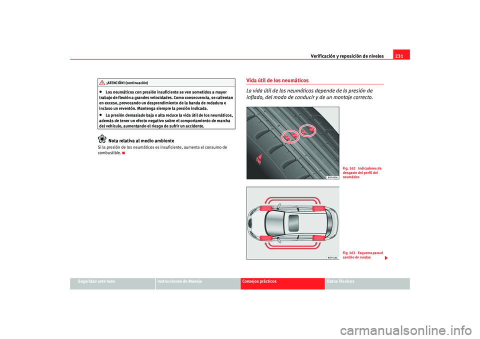 Seat Toledo 2005 Manual de instrucciones (in Spanish) Verificación y reposición de niveles231
Seguridad ante todo
Instrucciones de Manejo
Consejos prácticos
Datos Técnicos
•
Los neumáticos con presión insuficiente se ven sometidos a mayor
trabaj Seat Toledo 2005 Manual de instrucciones (in Spanish) Verificación y reposición de niveles231
Seguridad ante todo
Instrucciones de Manejo
Consejos prácticos
Datos Técnicos
•
Los neumáticos con presión insuficiente se ven sometidos a mayor
trabaj