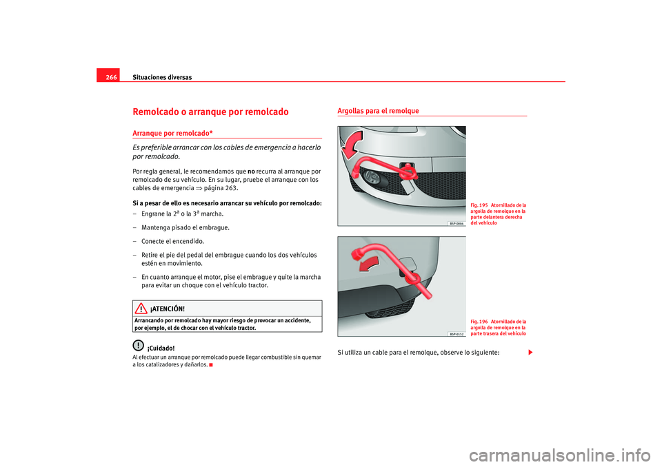 Seat Toledo 2005 Manual de instrucciones (in Spanish) Situaciones diversas
266Remolcado o arranque por remolcadoArranque por remolcado*
Es preferible arrancar con los cables de emergencia a hacerlo
por remolcado.Por regla general, le recomendamos que no Seat Toledo 2005 Manual de instrucciones (in Spanish) Situaciones diversas
266Remolcado o arranque por remolcadoArranque por remolcado*
Es preferible arrancar con los cables de emergencia a hacerlo
por remolcado.Por regla general, le recomendamos que no