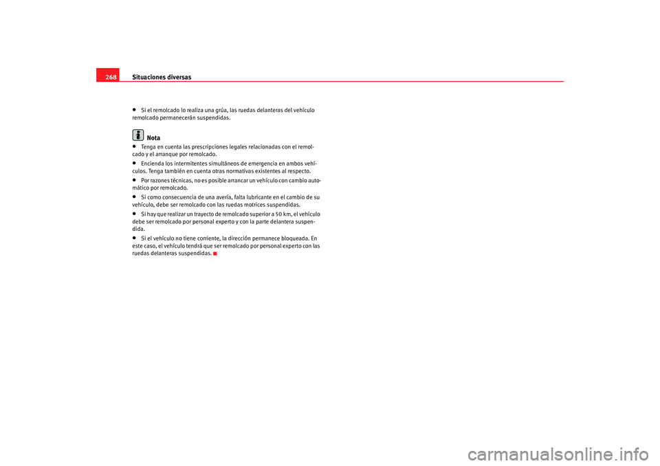 Seat Toledo 2005 Manual de instrucciones (in Spanish) Situaciones diversas
268•
Si el remolcado lo realiza una grúa, las ruedas delanteras del vehículo
remolcado permanecerán suspendidas.Nota
•
Tenga en cuenta las prescripciones legales relacion Seat Toledo 2005 Manual de instrucciones (in Spanish) Situaciones diversas
268•
Si el remolcado lo realiza una grúa, las ruedas delanteras del vehículo
remolcado permanecerán suspendidas.Nota
•
Tenga en cuenta las prescripciones legales relacion