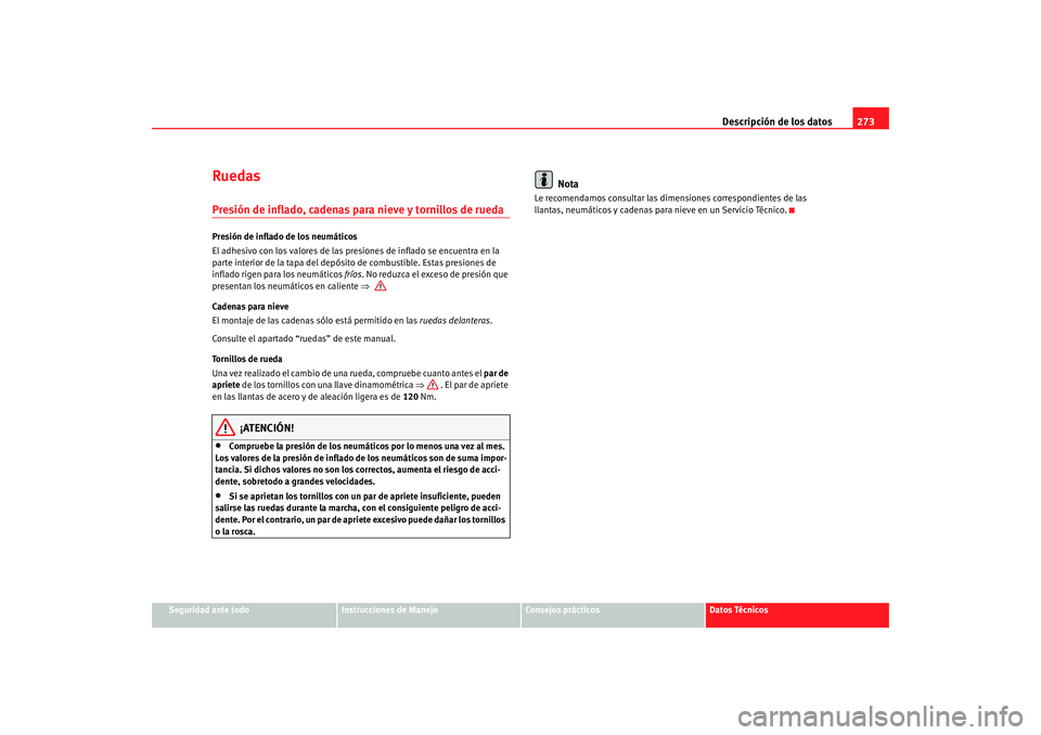 Seat Toledo 2005 Manual de instrucciones (in Spanish) Descripción de los datos273
Seguridad ante todo
Instrucciones de Manejo
Consejos prácticos
Datos Técnicos
RuedasPresión de inflado, cadenas para nieve y tornillos de ruedaPresión de inflado de lo Seat Toledo 2005 Manual de instrucciones (in Spanish) Descripción de los datos273
Seguridad ante todo
Instrucciones de Manejo
Consejos prácticos
Datos Técnicos
RuedasPresión de inflado, cadenas para nieve y tornillos de ruedaPresión de inflado de lo