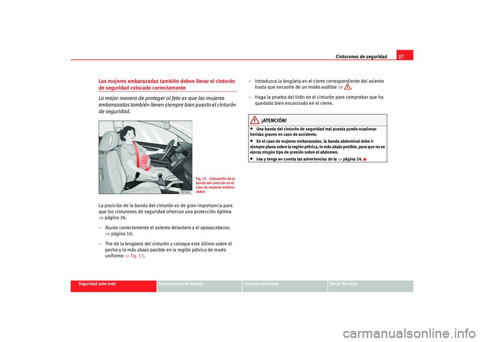 Seat Toledo 2005  Manual de instrucciones (in Spanish) Cinturones de seguridad27
Seguridad ante todo
Instrucciones de Manejo
Consejos prácticos
Datos Técnicos
Las mujeres embarazadas también deben llevar el cinturón de seguridad colocado correctamente