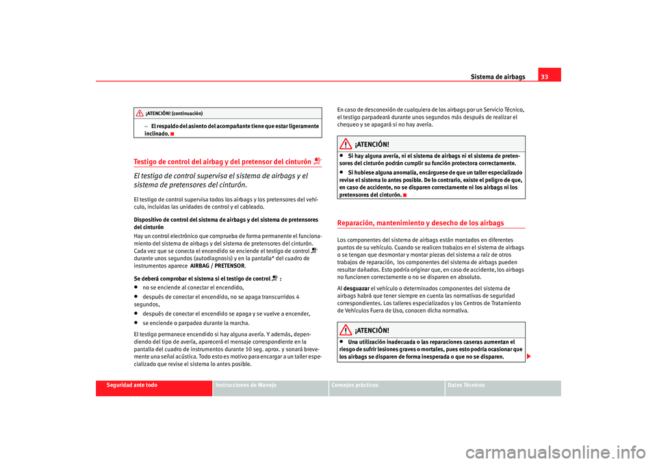 Seat Toledo 2005  Manual de instrucciones (in Spanish) Sistema de airbags33
Seguridad ante todo
Instrucciones de Manejo
Consejos prácticos
Datos Técnicos
−
El respaldo del asiento del acompañante tiene que estar ligeramente 
inclinado.
Testigo de con