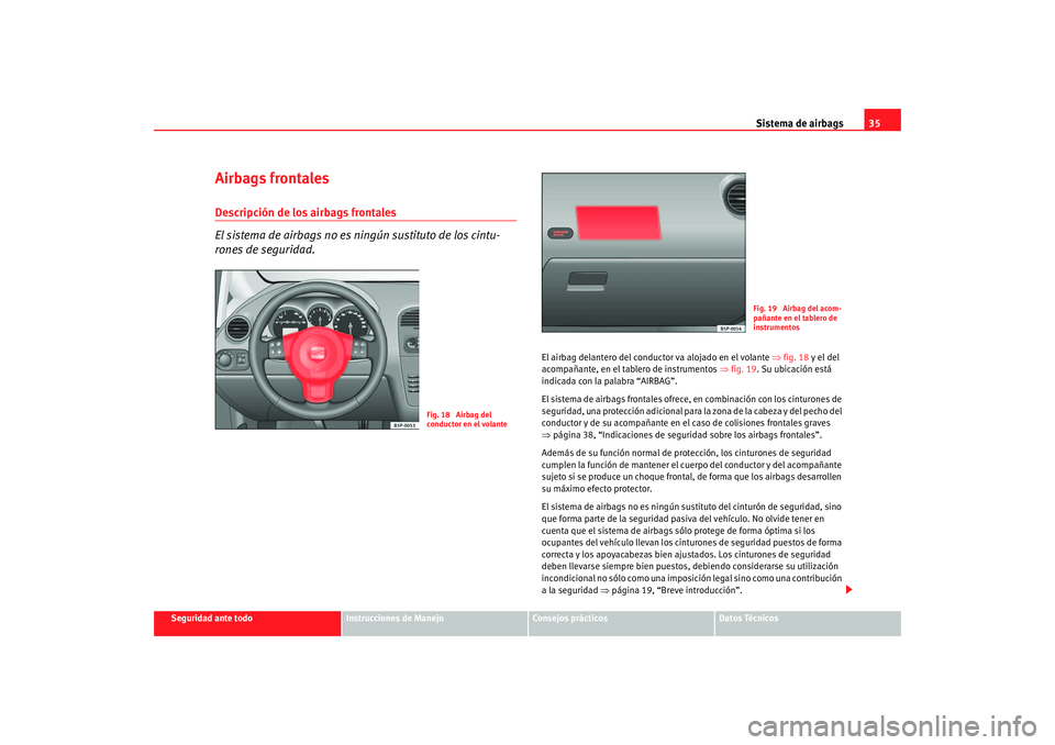 Seat Toledo 2005  Manual de instrucciones (in Spanish) Sistema de airbags35
Seguridad ante todo
Instrucciones de Manejo
Consejos prácticos
Datos Técnicos
Airbags frontalesDescripción de los airbags frontales
El sistema de airbags no es ningún sustitut