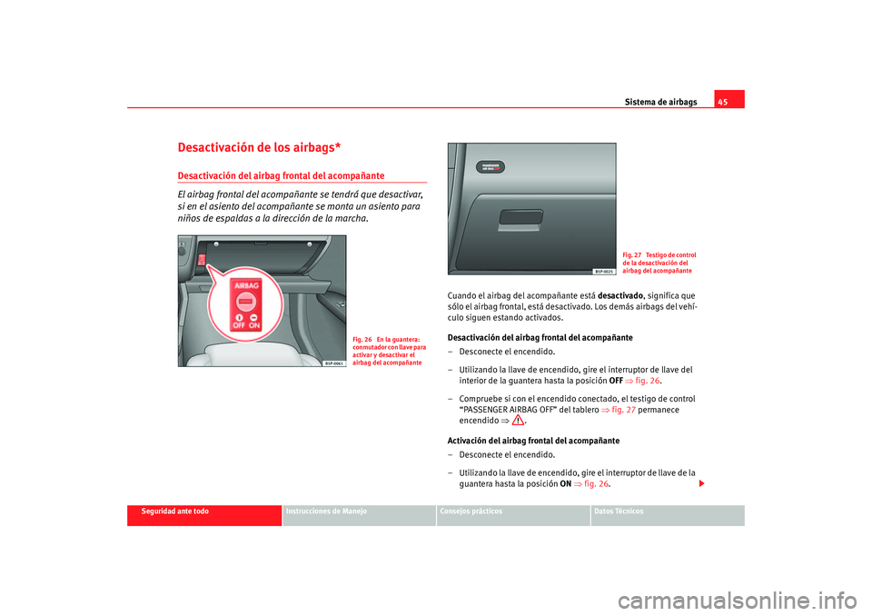 Seat Toledo 2005  Manual de instrucciones (in Spanish) Sistema de airbags45
Seguridad ante todo
Instrucciones de Manejo
Consejos prácticos
Datos Técnicos
Desactivación de los airbags*Desactivación del airbag frontal del acompañante
El airbag frontal 