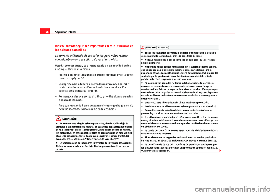 Seat Toledo 2005  Manual de instrucciones (in Spanish) Seguridad infantil
48Indicaciones de seguridad importantes para la utilización de los asientos para niños
La correcta utilización de los asientos para niños reduce 
considerablemente el peligro de