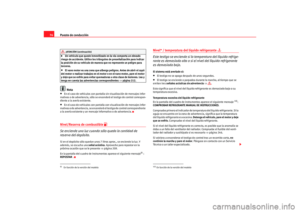 Seat Toledo 2005 Manual de instrucciones (in Spanish) Puesto de conducción
76•
Un vehículo que quede inmovilizado en la vía comporta un elevado
riesgo de accidente. Utilice los triángulos de preseñalización para indicar
la posición de su vehí Seat Toledo 2005 Manual de instrucciones (in Spanish) Puesto de conducción
76•
Un vehículo que quede inmovilizado en la vía comporta un elevado
riesgo de accidente. Utilice los triángulos de preseñalización para indicar
la posición de su vehí