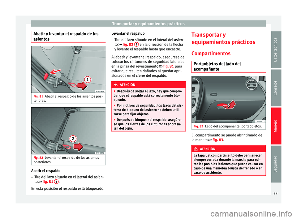 Seat Altea 2013 Manual de instrucciones (in Spanish) Transportar y equipamientos prácticos
Abatir y levantar el respaldo de los
asientos Fig. 81
Abatir el respaldo de los asientos pos-
teriores. Fig. 82
Levantar el respaldo de los asientos
posteriores. Seat Altea 2013 Manual de instrucciones (in Spanish) Transportar y equipamientos prácticos
Abatir y levantar el respaldo de los
asientos Fig. 81
Abatir el respaldo de los asientos pos-
teriores. Fig. 82
Levantar el respaldo de los asientos
posteriores.