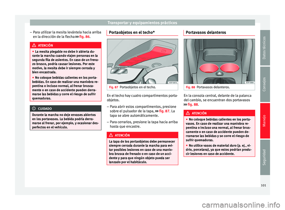 Seat Altea 2013 Manual de instrucciones (in Spanish) Transportar y equipamientos prácticos
– Para utilizar la mesita levántela hacia arriba
en la dirección de la flecha ››› fig. 86 . ATENCIÓN
● La mesita plegable no debe ir abierta du-
ra Seat Altea 2013 Manual de instrucciones (in Spanish) Transportar y equipamientos prácticos
– Para utilizar la mesita levántela hacia arriba
en la dirección de la flecha ››› fig. 86 . ATENCIÓN
● La mesita plegable no debe ir abierta du-
ra