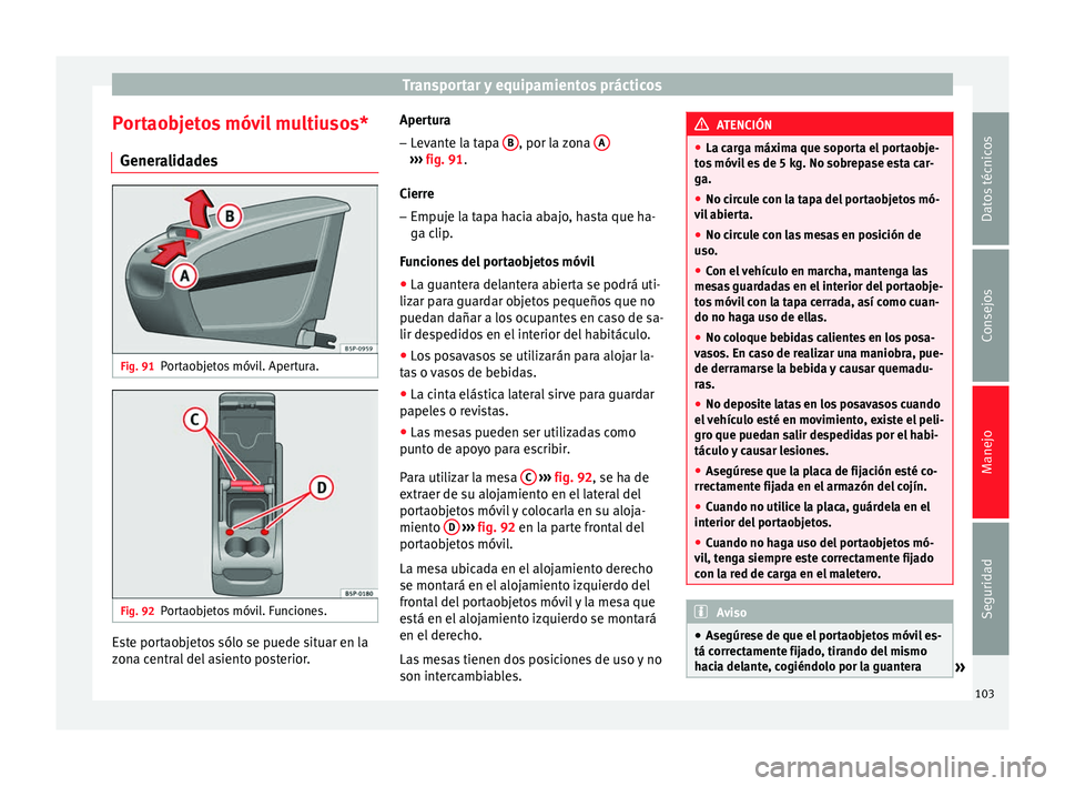 Seat Altea 2013 Manual de instrucciones (in Spanish) Transportar y equipamientos prácticos
Portaobjetos móvil multiusos* Generalidades Fig. 91
Portaobjetos móvil. Apertura. Fig. 92
Portaobjetos móvil. Funciones. Este portaobjetos sólo se puede situ Seat Altea 2013 Manual de instrucciones (in Spanish) Transportar y equipamientos prácticos
Portaobjetos móvil multiusos* Generalidades Fig. 91
Portaobjetos móvil. Apertura. Fig. 92
Portaobjetos móvil. Funciones. Este portaobjetos sólo se puede situ
