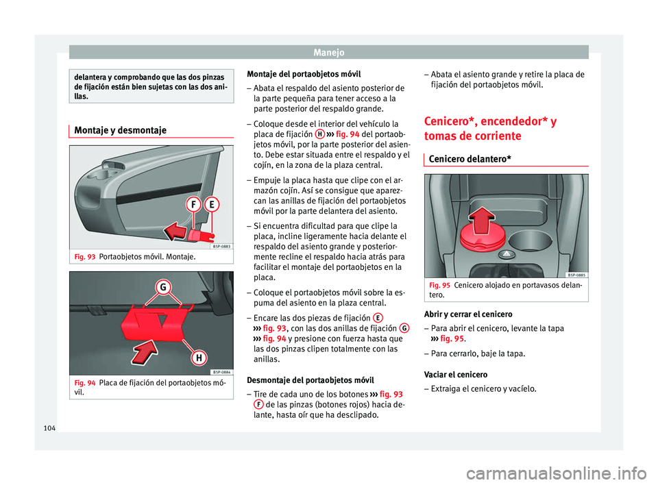 Seat Altea 2013 Manual de instrucciones (in Spanish) Manejo
delantera y comprobando que las dos pinzas
de fijación están bien sujetas con las dos ani-
llas.
Montaje y desmontaje
Fig. 93
Portaobjetos móvil. Montaje. Fig. 94
Placa de fijación del port Seat Altea 2013 Manual de instrucciones (in Spanish) Manejo
delantera y comprobando que las dos pinzas
de fijación están bien sujetas con las dos ani-
llas.
Montaje y desmontaje
Fig. 93
Portaobjetos móvil. Montaje. Fig. 94
Placa de fijación del port