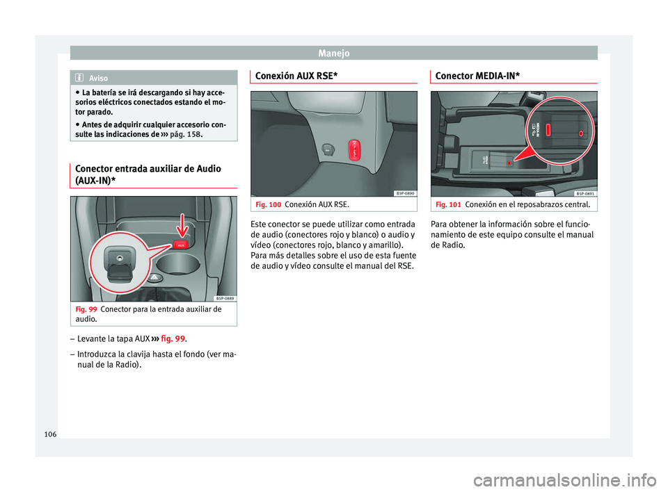 Seat Altea 2013 Manual de instrucciones (in Spanish) Manejo
Aviso
● La batería se irá descargando si hay acce-
sorios eléctricos conectados estando el mo-
tor parado.
● Antes de adquirir cualquier accesorio con-
sulte las indicaciones de ›› Seat Altea 2013 Manual de instrucciones (in Spanish) Manejo
Aviso
● La batería se irá descargando si hay acce-
sorios eléctricos conectados estando el mo-
tor parado.
● Antes de adquirir cualquier accesorio con-
sulte las indicaciones de ››