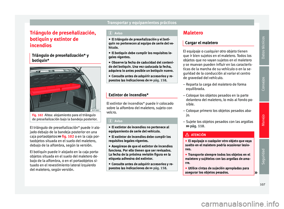 Seat Altea 2013 Manual de instrucciones (in Spanish) Transportar y equipamientos prácticos
Triángulo de preseñalización,
botiquín y extintor de
incendios Triángulo de preseñalización* y
botiquín* Fig. 102
Altea: alojamiento para el triángulo
d Seat Altea 2013 Manual de instrucciones (in Spanish) Transportar y equipamientos prácticos
Triángulo de preseñalización,
botiquín y extintor de
incendios Triángulo de preseñalización* y
botiquín* Fig. 102
Altea: alojamiento para el triángulo
d