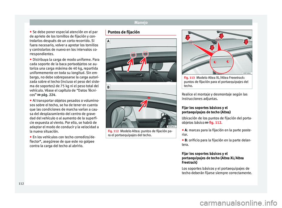 Seat Altea 2013 Manual de instrucciones (in Spanish) Manejo
● Se debe poner especial atención en el par
de apriete de los tornillos de fijación y con-
trolarlos después de un corto recorrido. Si
fuera necesario, volver a apretar los tornillos
y con Seat Altea 2013 Manual de instrucciones (in Spanish) Manejo
● Se debe poner especial atención en el par
de apriete de los tornillos de fijación y con-
trolarlos después de un corto recorrido. Si
fuera necesario, volver a apretar los tornillos
y con
