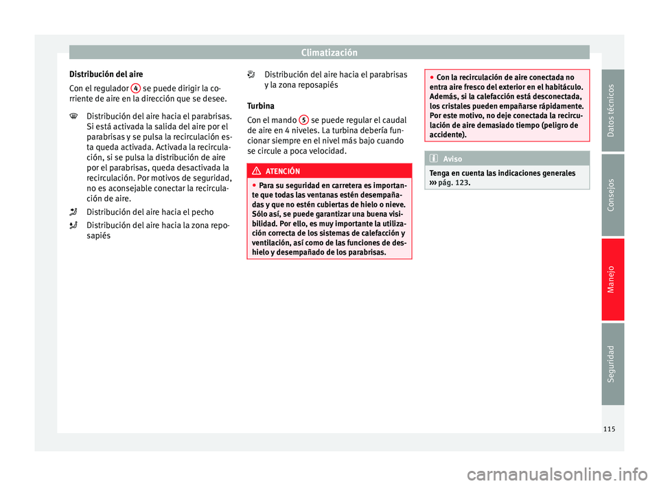 Seat Altea 2013 Manual de instrucciones (in Spanish) Climatización
Distribución del aire
Con el regulador 4 se puede dirigir la co-
rriente de aire en la dirección que se desee.
Distribución del aire hacia el parabrisas.
Si está activada la salid Seat Altea 2013 Manual de instrucciones (in Spanish) Climatización
Distribución del aire
Con el regulador 4 se puede dirigir la co-
rriente de aire en la dirección que se desee.
Distribución del aire hacia el parabrisas.
Si está activada la salid