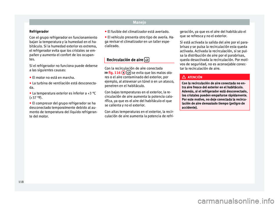 Seat Altea 2013 Manual de instrucciones (in Spanish) Manejo
Refrigerador
Con el grupo refrigerador en funcionamiento
bajan la temperatura y la humedad en el ha-
bitáculo. Si la humedad exterior es extrema,
el refrigerador evita que los cristales se em- Seat Altea 2013 Manual de instrucciones (in Spanish) Manejo
Refrigerador
Con el grupo refrigerador en funcionamiento
bajan la temperatura y la humedad en el ha-
bitáculo. Si la humedad exterior es extrema,
el refrigerador evita que los cristales se em-