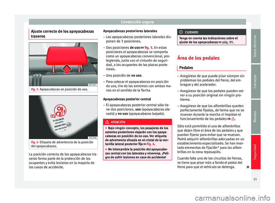 Seat Altea 2014  Manual de instrucciones (in Spanish) Conducción segura
Ajuste correcto de los apoyacabezas
traseros Fig. 5
Apoyacabezas en posición de uso. Fig. 6
Etiqueta de advertencia de la posición
del apoyacabezas. La posición correcta de los a